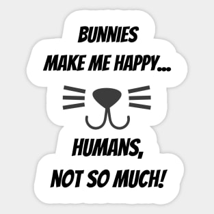 Bunnies make me happy... Humans, not so much! Sticker